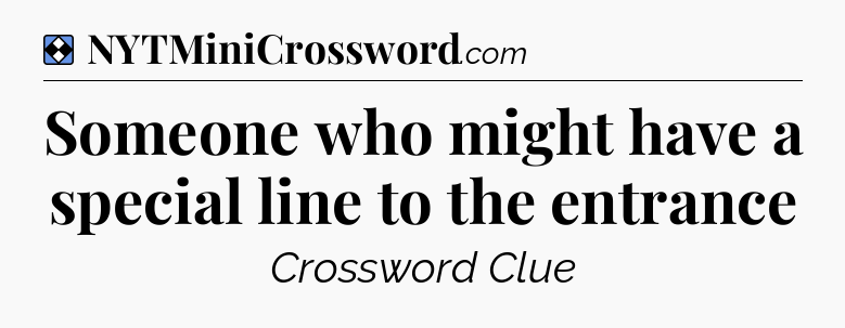 Solution: Someone who might have a special line to the entrance - NYT Mini Crossword