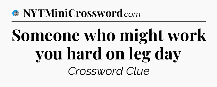 Someone who might work you hard on leg day Crossword Clue