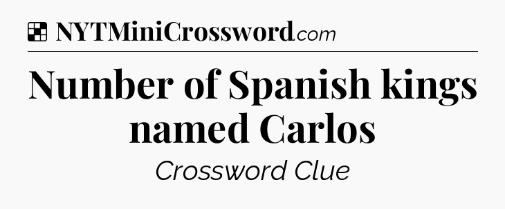 Solution: Number of Spanish kings named Carlos - NYT Crossword