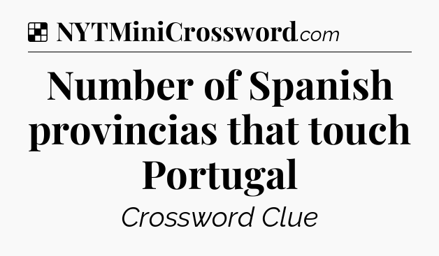 Solution: Number of Spanish provincias that touch Portugal - NYT Crossword