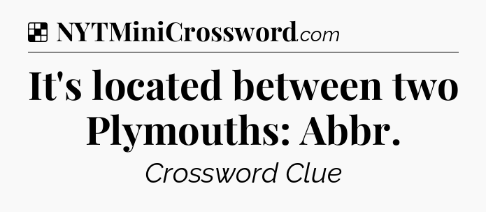 Solution: It's located between two Plymouths: Abbr - NYT Crossword