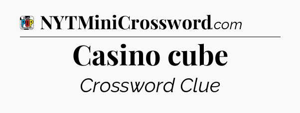 Casino cube Crossword Clue