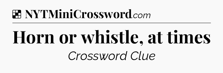 Solution: Horn or whistle, at times - NYT Crossword
