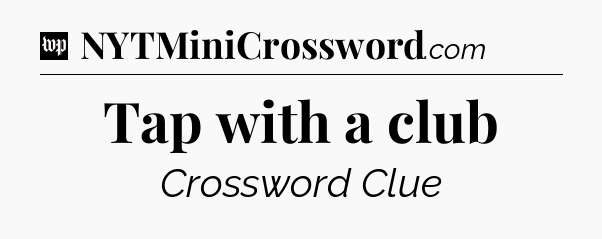 Tap with a club Crossword Clue