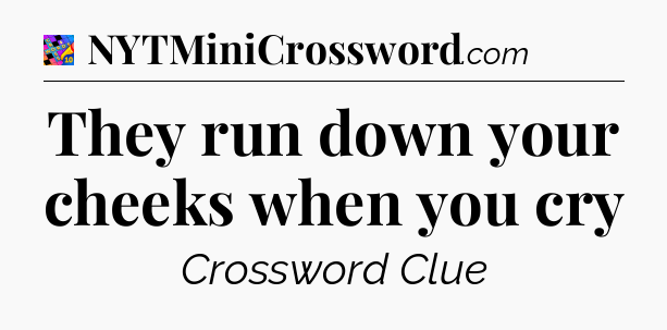 They run down your cheeks when you cry Crossword Clue