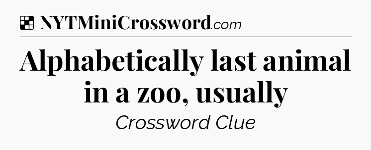Solution: Alphabetically last animal in a zoo, usually - NYT Crossword