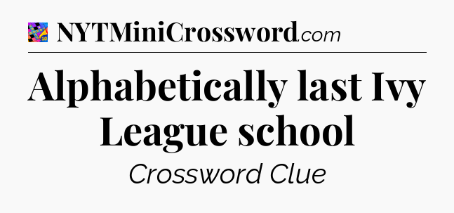 Alphabetically last Ivy League school Crossword Clue
