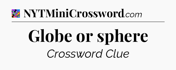 Globe or sphere Crossword Clue