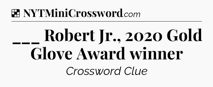 Solution: ___ Robert Jr., 2020 Gold Glove Award winner - NYT Crossword