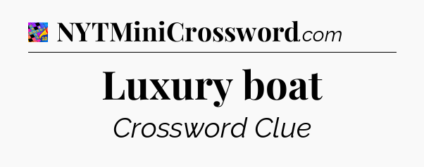 Luxury boat Crossword Clue