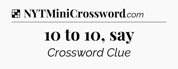 Solution: 10 to 10, say - NYT Crossword