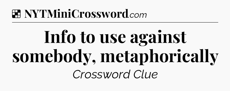 Solution: Info to use against somebody, metaphorically - NYT Crossword