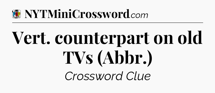Vert. counterpart on old TVs (Abbr.) Crossword Clue