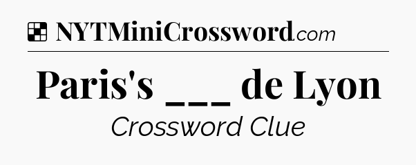 Solution: Paris's ___ de Lyon - NYT Crossword