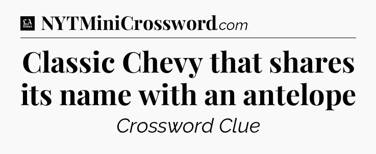 Classic Chevy that shares its name with an antelope - LA Times Crossword