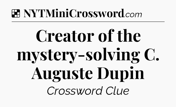 Solution: Creator of the mystery-solving C. Auguste Dupin - NYT Crossword