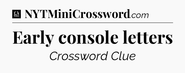 Early console letters - LA Times Crossword