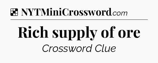 Solution: Rich supply of ore - NYT Crossword