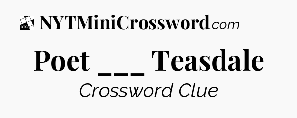 Poet ___ Teasdale - Daily Themed Classic Crossword