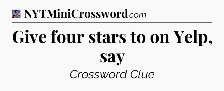 Give four stars to on Yelp, say Crossword Clue
