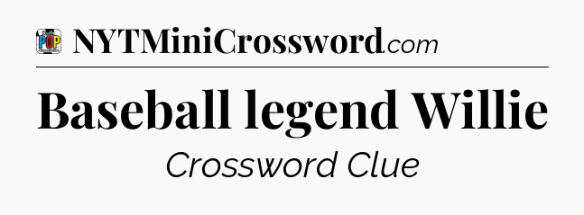 Baseball legend Willie Crossword Clue