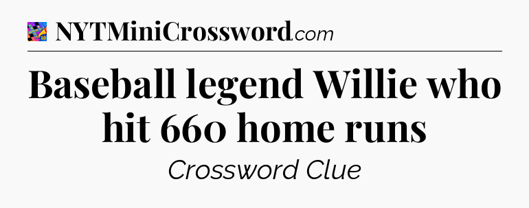 Baseball legend Willie who hit 660 home runs Crossword Clue