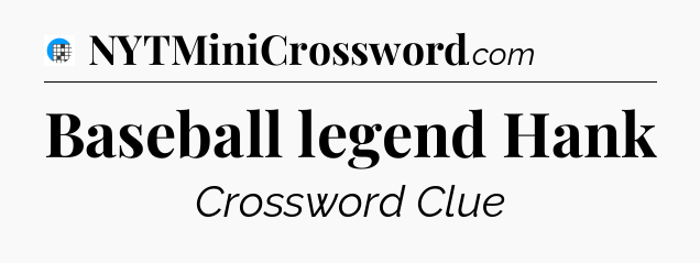 Baseball legend Hank Crossword Clue