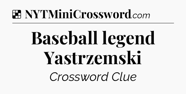 Solution: Baseball legend Yastrzemski - NYT Crossword
