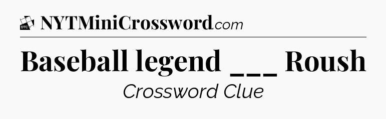 Baseball legend ___ Roush - Daily Themed Classic Crossword