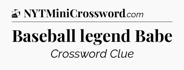 Baseball legend Babe - Daily Themed Classic Crossword