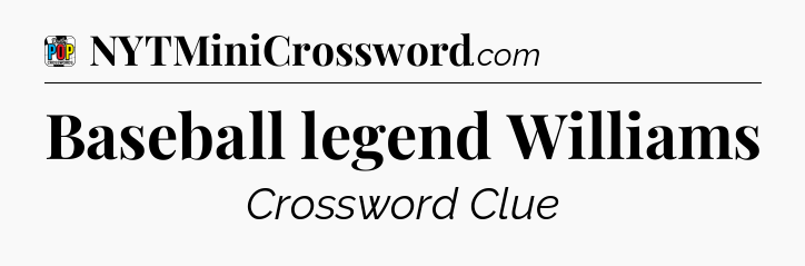 Baseball legend Williams Crossword Clue