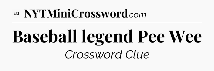 Baseball legend Pee Wee - WSJ Crossword