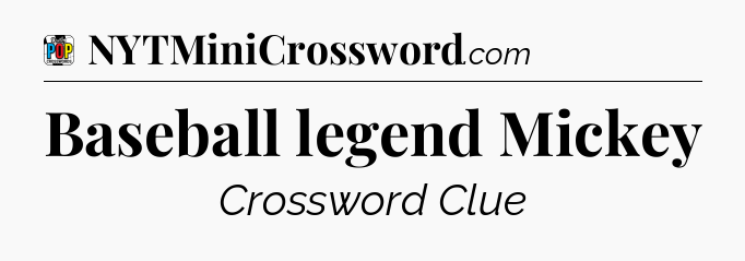 Baseball legend Mickey Crossword Clue