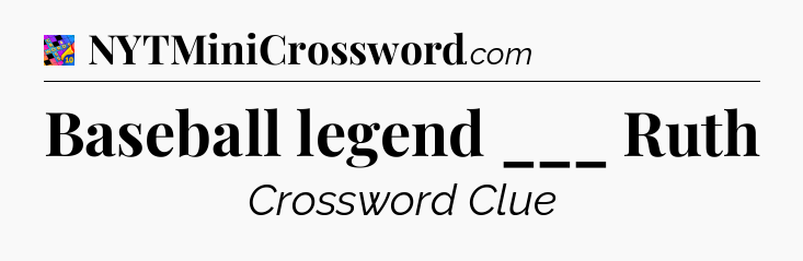 Baseball legend ___ Ruth Crossword Clue