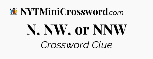 N, NW, or NNW Crossword Clue