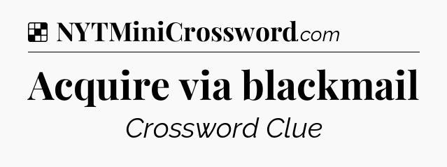 Solution: Acquire via blackmail - NYT Crossword