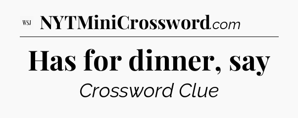 Has for dinner, say - WSJ Crossword