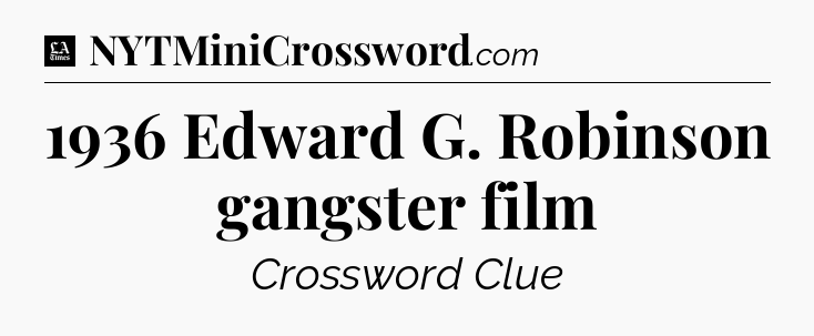 1936 Edward G. Robinson gangster film - LA Times Crossword