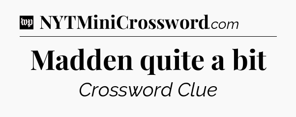Madden quite a bit Crossword Clue