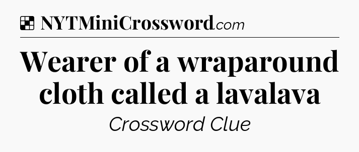 Solution: Wearer of a wraparound cloth called a lavalava - NYT Crossword