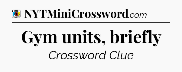 Gym units, briefly Crossword Clue