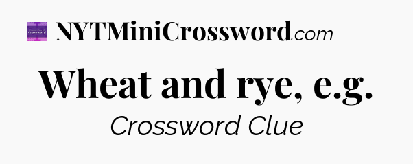 Wheat and rye, e.g - Thomas Joseph Crossword