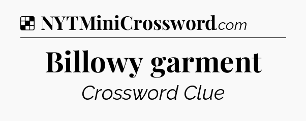 Solution: Billowy garment - NYT Crossword