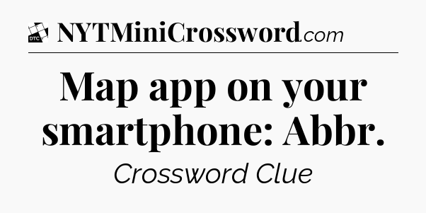 Map app on your smartphone: Abbr - Daily Themed Classic Crossword