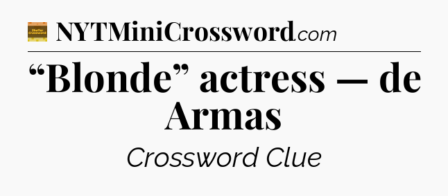 “Blonde” actress — de Armas - Eugene Sheffer Crossword