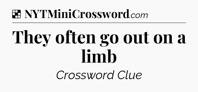 Solution: They often go out on a limb - NYT Crossword
