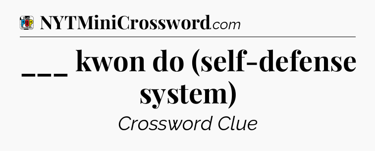___ kwon do (self-defense system) Crossword Clue