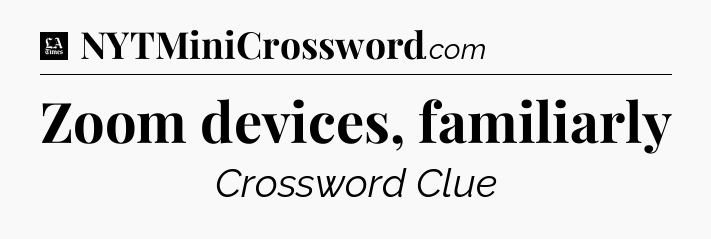 Zoom devices, familiarly - LA Times Crossword