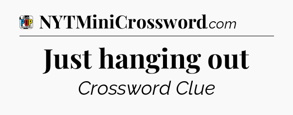Just hanging out Crossword Clue