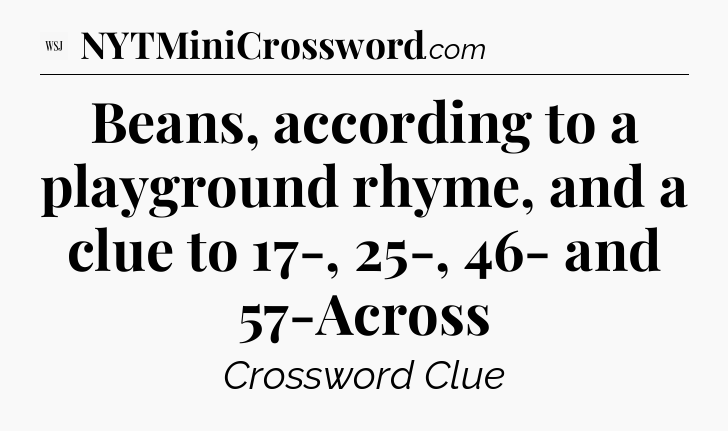 Beans, according to a playground rhyme, and a clue to 17-, 25-, 46- and 57-Across - WSJ Crossword